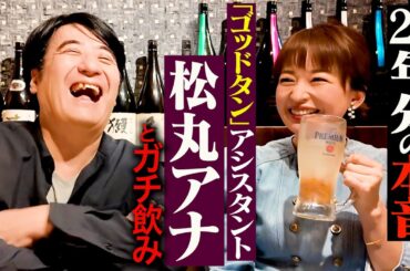 【期待と不安】松丸アナとガチ飲み。フリーアナになってこの1年・劇団ひとりの発言で炎上・今後はコントを頑張りたい？