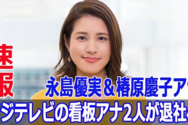 フジテレビの看板アナ2人が退社へ　永島優実＆椿原慶子アナ