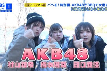 【予告動画を公開✨】『バベる！特別編-AKB48がBBQで女磨き-』3月26日(水)放送！