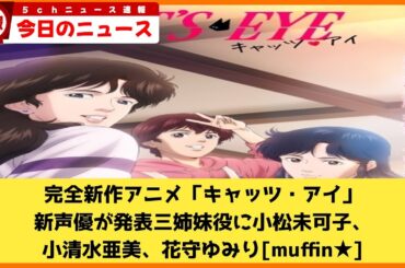 【2chニュース】完全新作アニメ「キャッツ・アイ」新声優が発表　三姉妹役に小松未可子、小清水亜美、花守ゆみり  [muffin★]【2chまとめ】