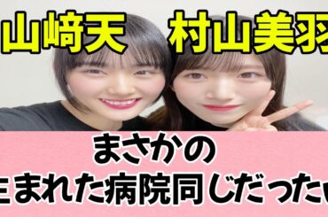 [櫻坂46]山﨑天と村山美羽、まさかの生まれた病院が同じ！？