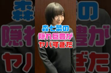 森七菜の隠れ巨豊がヤバすぎた