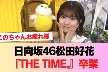【速報】日向坂46松田好花『THE TIME,』卒業 #日向坂46 #日向坂 #日向坂で会いましょう #乃木坂46 #櫻坂46
