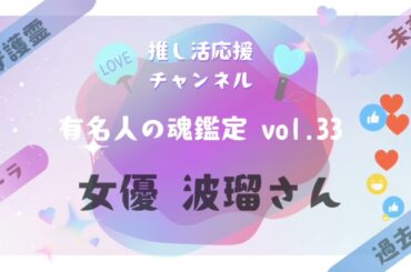 vol.33【女優 波瑠さんの魂鑑定】