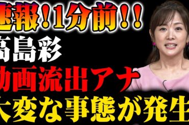 【速報】1分前に高島彩アナのプライベート動画が流出！想像を超える事態が発生し、テレビ業界は大混乱に陥っている！