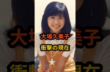 大場久美子　衝撃の現在 #芸能人 #昭和 #昭和のアイドル #大場久美子 #shorts #70年代アイドル