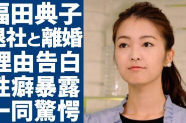 福田典子が涙ながら告白した電撃退社した理由...旦那と離婚するまでヤバい確執に言葉を失う...元テレビ東京の美人アナウンサーの元彼が暴露した耐えられない性癖や現在の職業に一同驚愕...！