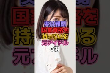 実は難関国家資格を持っている元アイドル3選 #アイドル #akb48 #武藤十夢 #ske48 #小林亜美 #椿野ゆうこ #気象予報士 #宅建