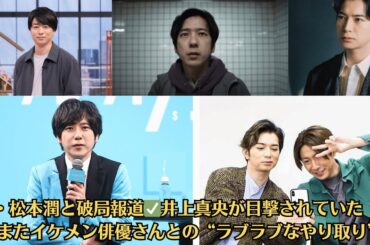嵐・松本潤と破局報道✅井上真央が目撃されていた「またまたイケメン俳優さんとの“ラブラブなやり取り”」。櫻井翔、海外旅行前には入念に下調べ「ガイドブック３冊読んで、付箋を貼って」