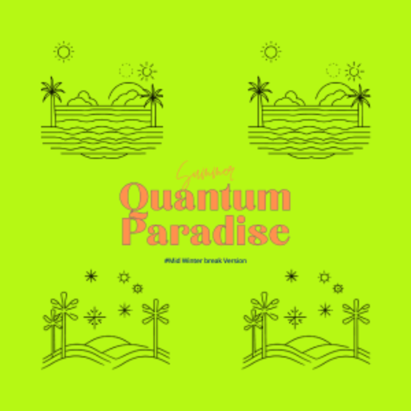 Summer Quantum Paradise (Mid winter break version)