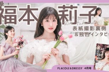 【2025年4月号】俳優 福本莉子さんが『PLACOLE＆DRESSY』のカバーモデルとして登場💐 お洒落で可愛いドレス撮影の裏側&独占インタビュー