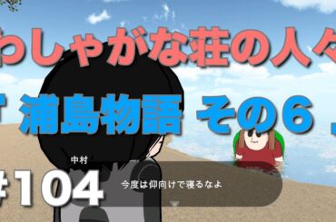 【わしゃがな荘の人々】 第104話『浦島物語 その６』【#わしゃアート/#中村悠一 / #マフィア梶田  】
