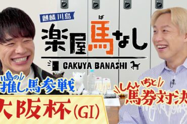 「この馬が2025年の主役になる！」麒麟川島がゲキ推しする大阪杯の注目馬とは！？お見送り芸人しんいちとの馬券対決ではまさかの結末が…！？＜麒麟川島 楽屋馬なし＞
