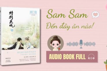 【SÁCH NÓI】FULL PHẦN 2/2: SAM SAM ĐẾN ĐÂY ĂN NÀO - CỐ MẠN《杉杉来吃 - 顾漫》| AUDIO BOOKS MIỄN PHÍ |NGÔN TÌNH
