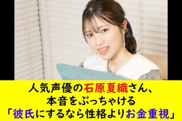 人気声優の石原夏織さん、本音をぶっちゃける「彼氏にするなら性格よりお金重視」