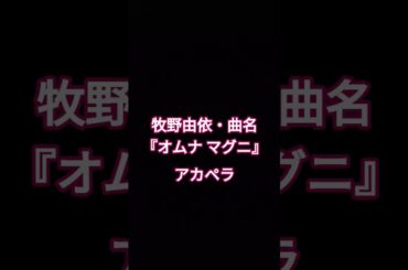 牧野由依・曲名『オムナ マグニ』-アカペラ