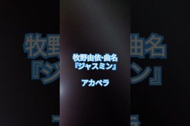 牧野由依・曲名『ジャスミン』-アカペラ