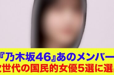 【乃木坂46】あのメンバー、次世代の国民的女優5選に選出される