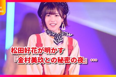 日向坂46・松田好花のラジオで大暴露！金村美玖の『超献身的な行動』に「もう結婚したい」と衝撃発言【全詳細】