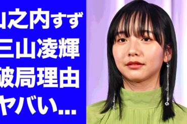 【衝撃】山之内すずが"三山凌輝"に全ての財産を毟り取られて破局した真相に驚きを隠せない...『人気女優』の大金持ちの実家...現在の彼氏の正体がヤバすぎた...