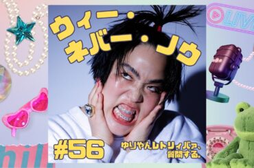 #56　ウィー・ネバー・ノウ【ゆりやんレトリィバァの最近どう？】
