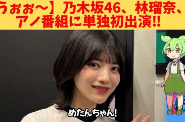 【うぉぉ～】乃木坂46、林瑠奈、アノ番組に単独初出演‼