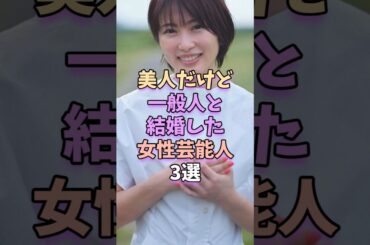 ㊗️10万再生‼美人だけど一般人と結婚した女性芸能人3選　#芸能人 #芸能 #芸能界 #志田未来 #新川優愛
