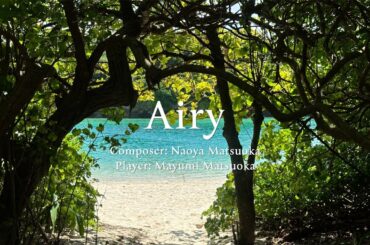Airy【Composer: Naoya Matsuoka, Player: Mayumi Matsuoka】