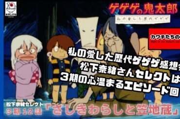 【ゲゲゲの鬼太郎 私の愛した歴代ゲゲゲ】「ざしきわらしと笠地蔵」感想会。松下奈緒さんセレクトは３期の心温まるエピソード回！！