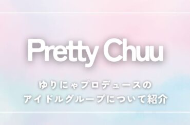 Pretty Chuu(プリティーチュー)メンバーお披露目！ゆりにゃプロデュースのアイドルグループについて紹介 | 歌詞検索サイト【UtaTen】ふりがな付