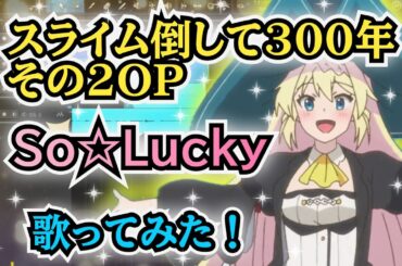 【スライム倒して300年OP2】歌ってみた！『So☆Lucky / 小倉唯』《アニメ「スライム倒して300年、知らないうちにレベルMAXになってました ～そのに～」オープニングテーマ》