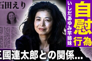 【驚愕】石田えりが撮影中に撮影中に自慰行為を強要された真相…いしだあゆみと竿姉妹だった実態に驚きを隠せない！『釣りバカ日誌』でも知られる女優が三國連太郎に強姦された裏側…昭和の芸能界の闇に言葉を失う！