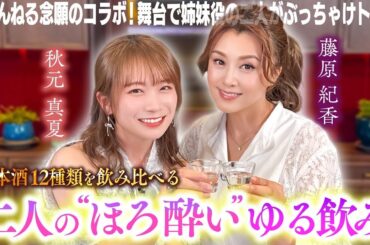 【秋元真夏×藤原紀香】ゆるふわちゃんねる念願のコラボ！日本酒12種類を飲み比べ！？久々に共演するお二人のほろ酔いゆる飲みトーク満載！！