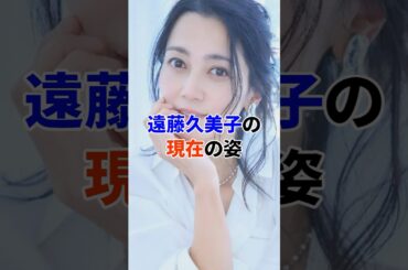 遠藤久美子の現在#芸能人