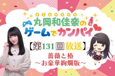 《薔薇と椿》丸岡和佳奈のゲームでカンパイ♡（第131回）