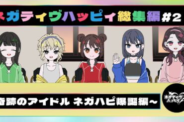 【作業用】ネガティヴハッピィ総集編#2～奇跡のアイドル ネガハピ爆誕編～
