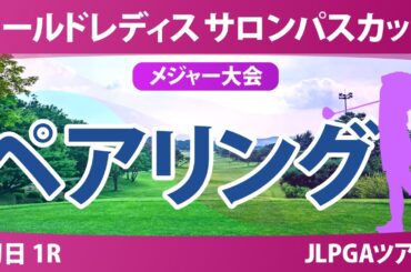 【メジャー】サロンパスカップ 初日 1R ペアリング 都玲華 菅沼菜々 安田祐香 佐久間朱莉 畑岡奈紗 金田久美子 桑木志帆 小祝さくら