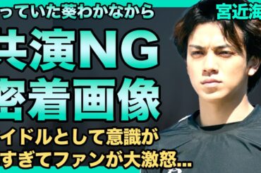 宮近海斗が葵わかなに共演NGにされた理由...わかりやすすぎる好意を示したアイドルの末路に驚きを隠せない！女性との密着画像やYouTuberとの匂わせでファンから見放された現在に言葉を失う！