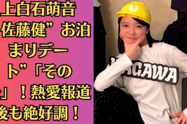 上白石萌音と佐藤健”お泊まりデート”「その後」！熱愛報道後も絶好調！「結婚を許すのか？」