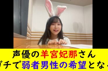 声優の羊宮妃那さんガチで弱者男性の希望となる