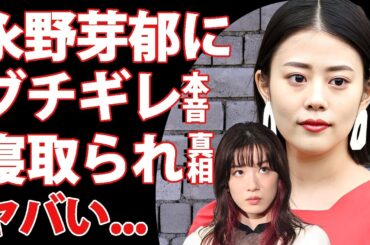 永野芽郁に高畑充希が彼氏を寝取られていた真相...２度と共演しないと漏らした怒りの本音に驚きを隠せない...高畑充希が妊娠中の現在...浮気に言及した内容がヤバい...