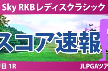 Sky RKBレディスクラシック 初日 1R スコア速報 川岸史果 堀奈津佳 永峰咲希 野澤真央 仲宗根澄香 泉田琴菜 工藤優海 河本結 小祝さくら 鶴岡果恋 吉田鈴 六車日那乃