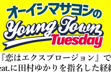 『恋はエクスプロージョン』feat.に田村ゆかりを指名した経緯【切り抜き / オーイシヤンタン第28回放送】