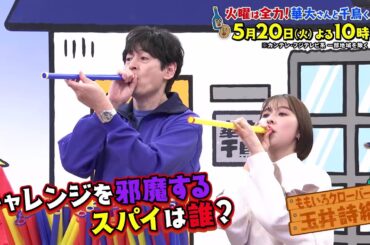 華大さんと千鳥くん5/20（火）放送【ももクロ・玉井詩織、オズワルト・伊藤が参戦！チャレンジを邪魔するスパイは誰だ！？】