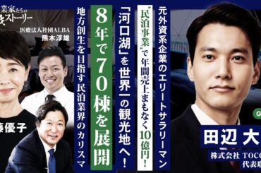 【元外資系企業エリートサラリーマン 民泊事業で年間売上まもなく１０億円】河口湖を世界一の観光地へ！８年で７０棟を展開 地方創生を目指す民泊業界のカリスマ 株式会社TOCORO.田辺大地の挑戦ストーリー