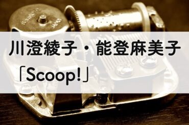 川澄綾子・能登麻美子「Scoop!」オルゴールアレンジ