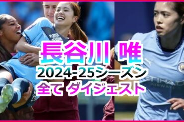 長谷川唯 全て 全プレー ダイジェスト 2024-25シーズン マンチェスターシティ Yui Hasegawa ハイライト