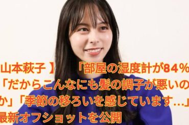  山本萩子 】　「部屋の湿度計が84％」「だからこんなにも髪の調子が悪いのか」「季節の移ろいを感じています…」　最新オフショットを公開 JAPANESE  NEWS