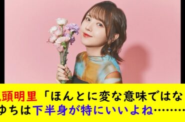 鬼頭明里「ほんとに変な意味ではなくまゆちは下半身が特にいいよね………」