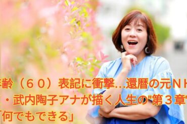 年齢（６０）表記に衝撃…還暦の元ＮＨＫ・武内陶子アナが描く人生の″第３章″「何でもできる」 Japanese  News